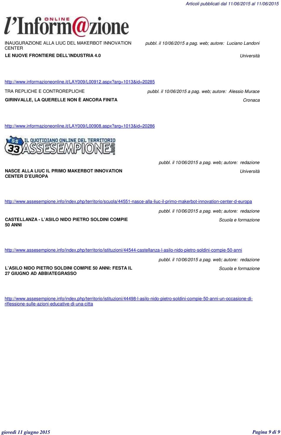 it/lay009/l00908.aspx?arg=1013&id=20286 pubbl. il 10/06/2015 a pag. web; autore: redazione NASCE ALLA LIUC IL PRIMO MAKERBOT INNOVATION CENTER D EUROPA http://www.assesempione.info/index.