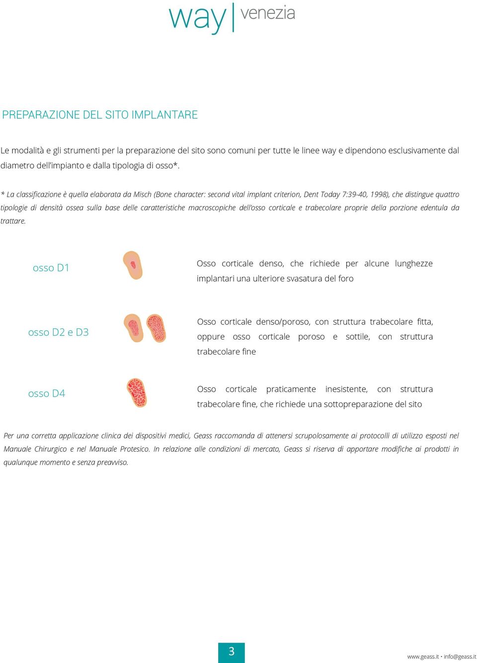 * La classificazione è quella elaborata da Misch (Bone character: second vital implant criterion, Dent Today 7:39-40, 1998), che distingue quattro tipologie di densità ossea sulla base delle