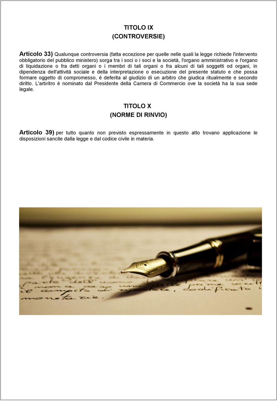 interpretazione o esecuzione del presente statuto e che possa formare oggetto di compromesso, è deferita al giudizio di un arbitro che giudica ritualmente e secondo diritto.