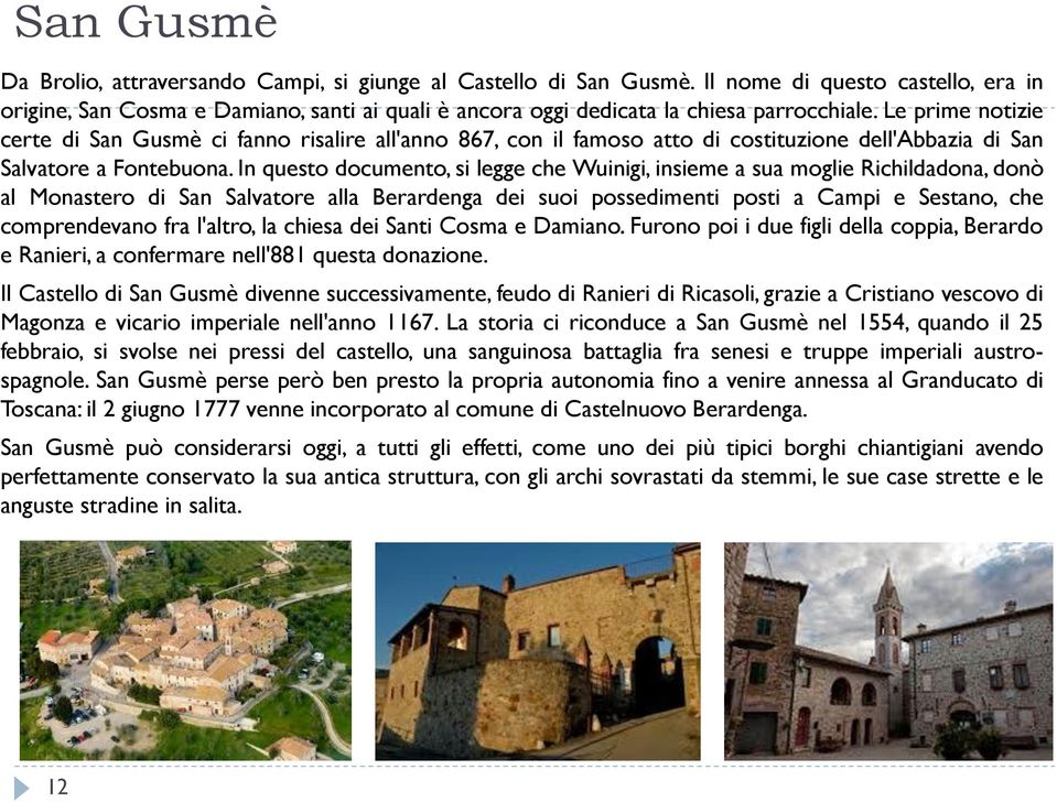 Le prime notizie certe di San Gusmè ci fanno risalire all'anno 867, con il famoso atto di costituzione dell'abbazia di San Salvatore a Fontebuona.