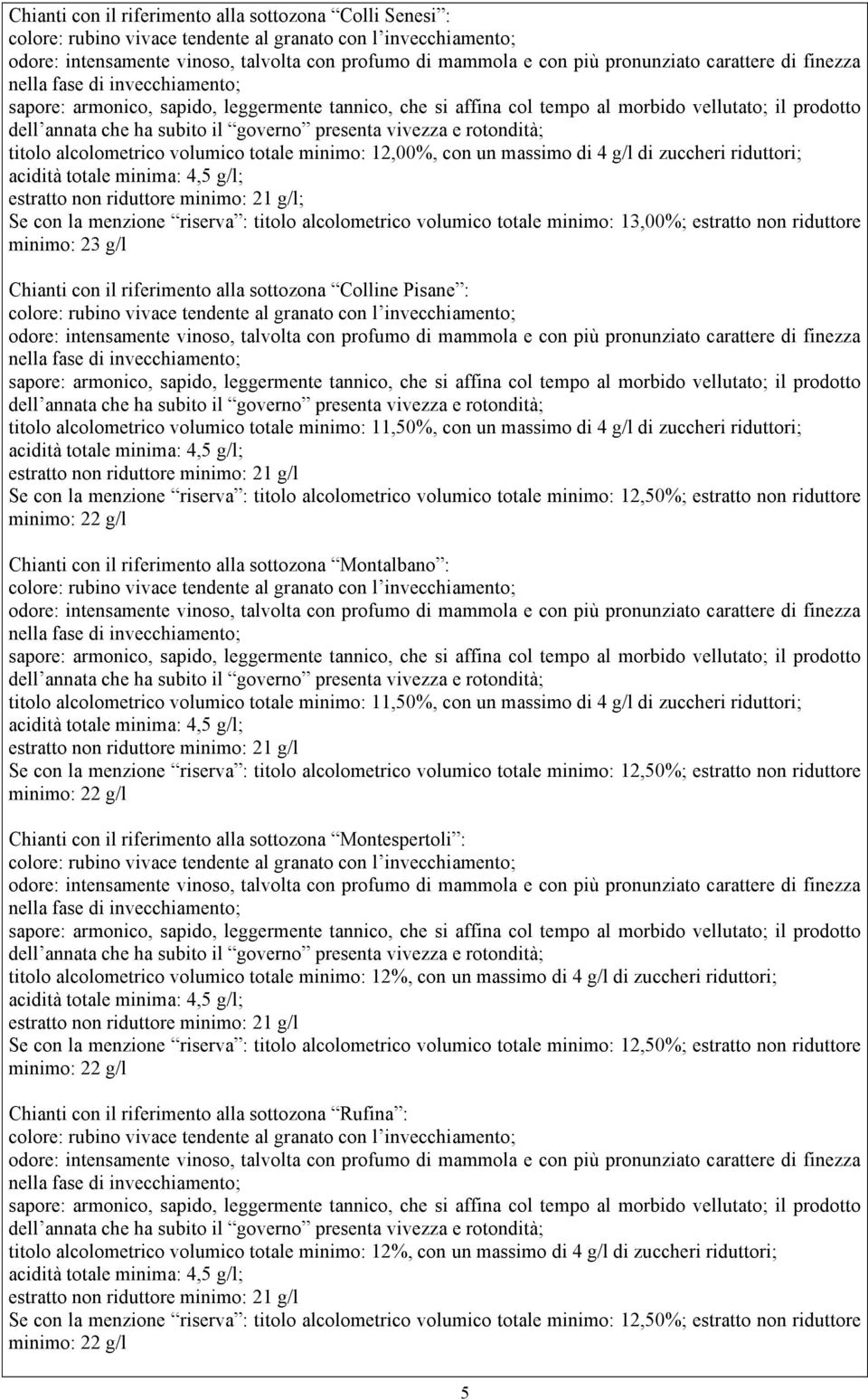 non riduttore minimo: 23 g/l Chianti con il riferimento alla sottozona Colline Pisane : Chianti con il riferimento alla