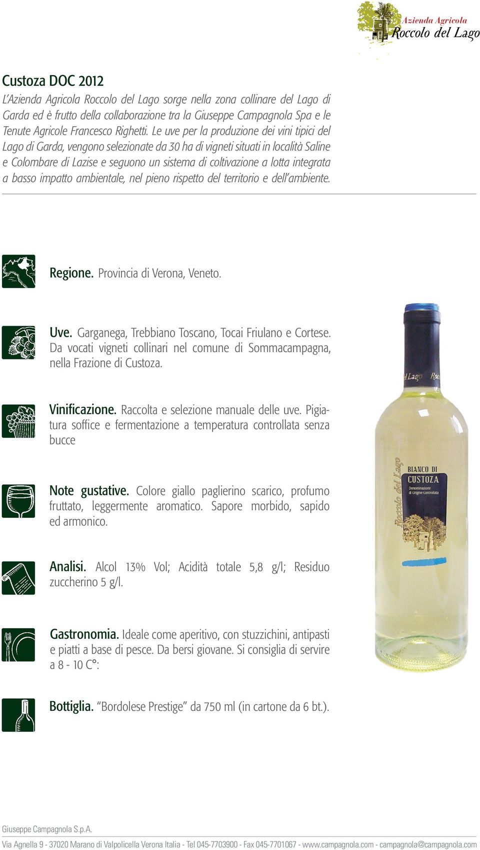 Le uve per la produzione dei vini tipici del Lago di Garda, vengono selezionate da 30 ha di vigneti situati in località Saline e Colombare di Lazise e seguono un sistema di coltivazione a lotta