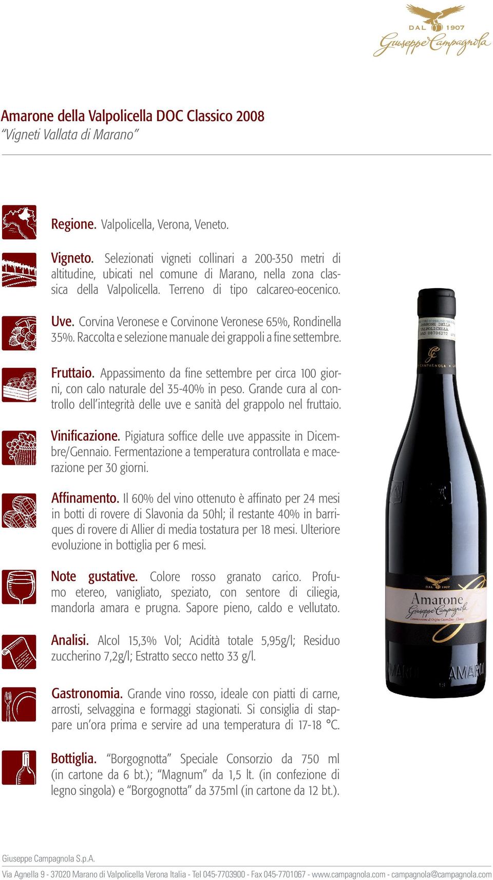 Corvina Veronese e Corvinone Veronese 65%, Rondinella 35%. Raccolta e selezione manuale dei grappoli a fine settembre. Fruttaio.