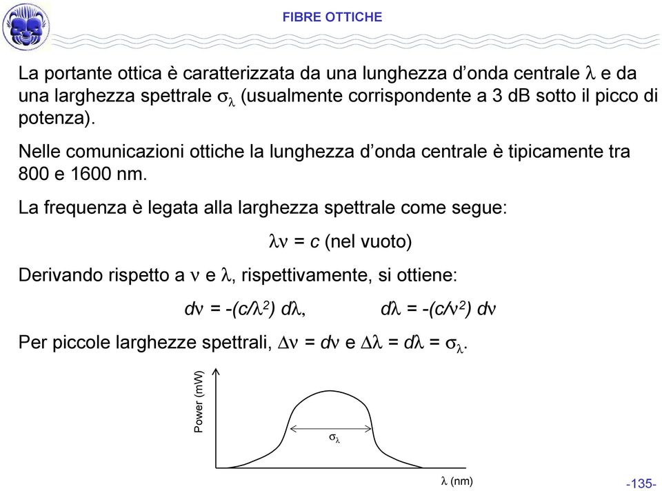 Nelle comunicazioni ottiche la lunghezza d onda centrale è tipicamente tra 800 e 600 nm.