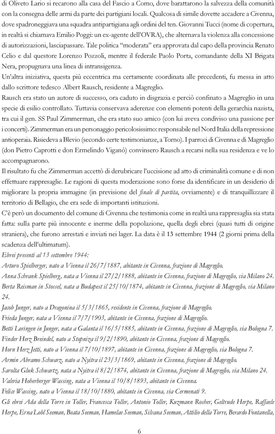 Giovanni Tucci (nome di copertura, in realtà si chiamava Emilio Poggi: un ex-agente dell OVRA), che alternava la violenza alla concessione di autorizzazioni, lasciapassare.