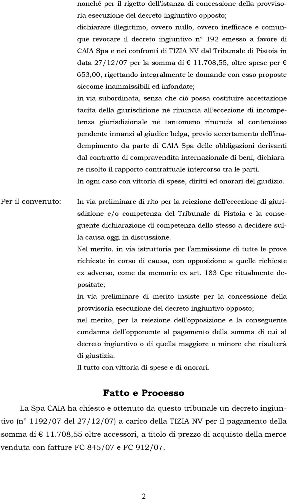 708,55, oltre spese per 653,00, rigettando integralmente le domande con esso proposte siccome inammissibili ed infondate; in via subordinata, senza che ciò possa costituire accettazione tacita della