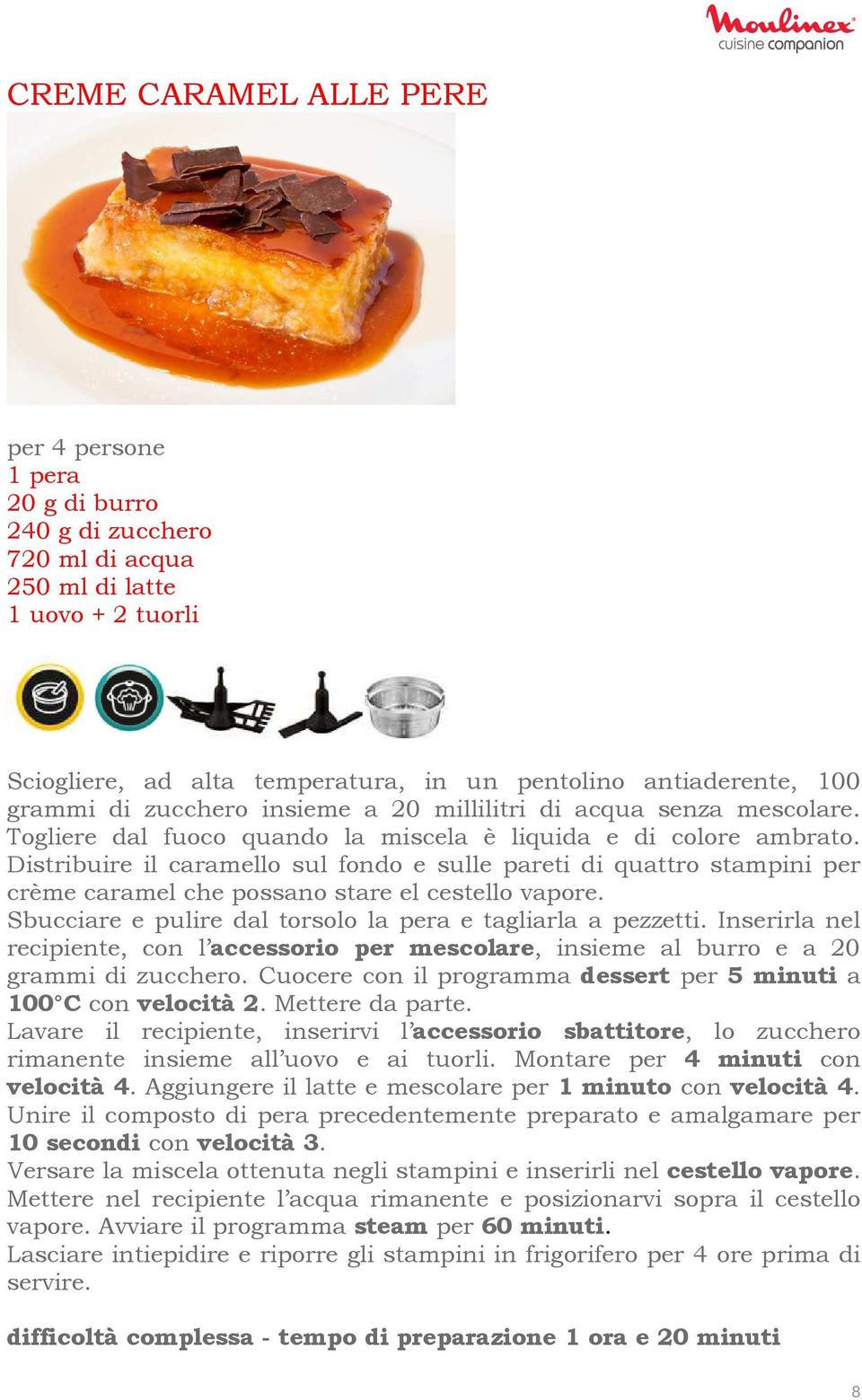 Distribuire il caramello sul fondo e sulle pareti di quattro stampini per crème caramel che possano stare el cestello vapore. Sbucciare e pulire dal torsolo la pera e tagliarla a pezzetti.