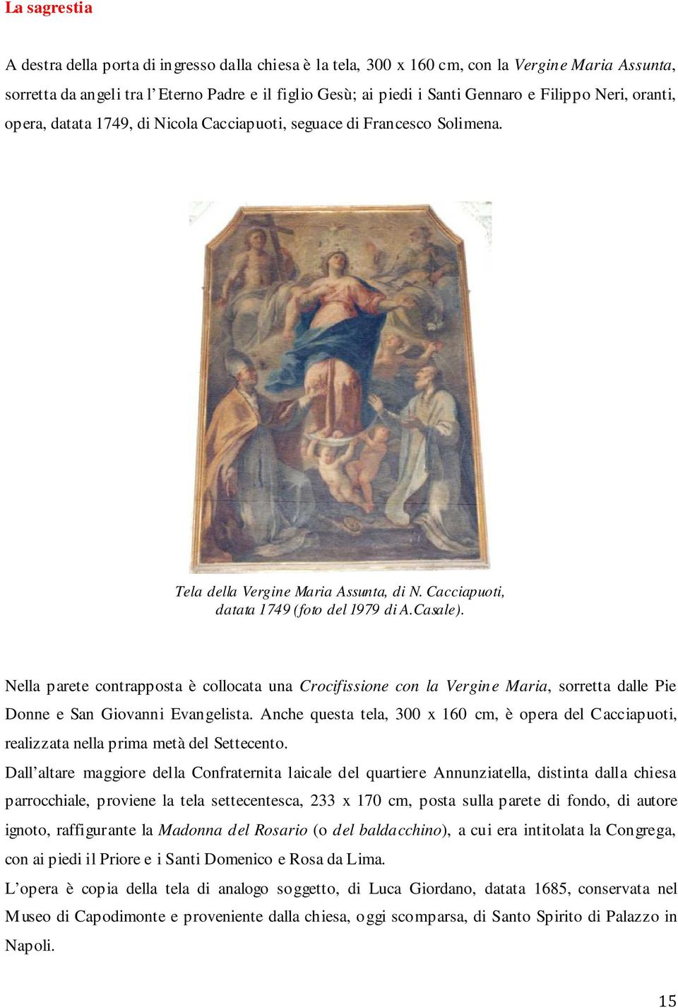 Nella parete contrapposta è collocata una Crocifissione con la Vergine Maria, sorretta dalle Pie Donne e San Giovanni Evangelista.