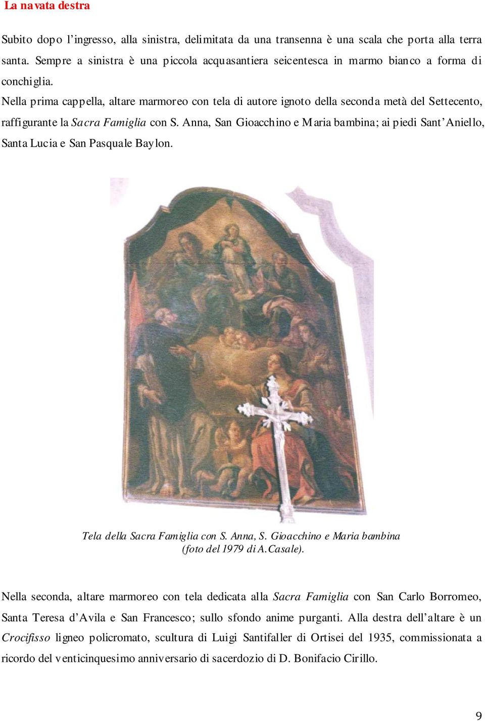 Nella prima cappella, altare marmoreo con tela di autore ignoto della seconda metà del Settecento, raffigurante la Sacra Famiglia con S.