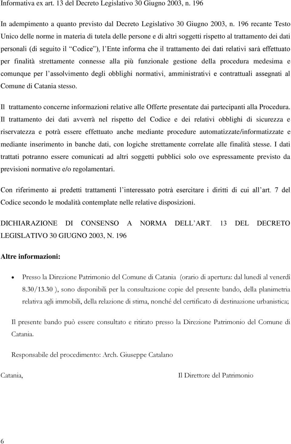 dati relativi sarà effettuato per finalità strettamente connesse alla più funzionale gestione della procedura medesima e comunque per l assolvimento degli obblighi normativi, amministrativi e