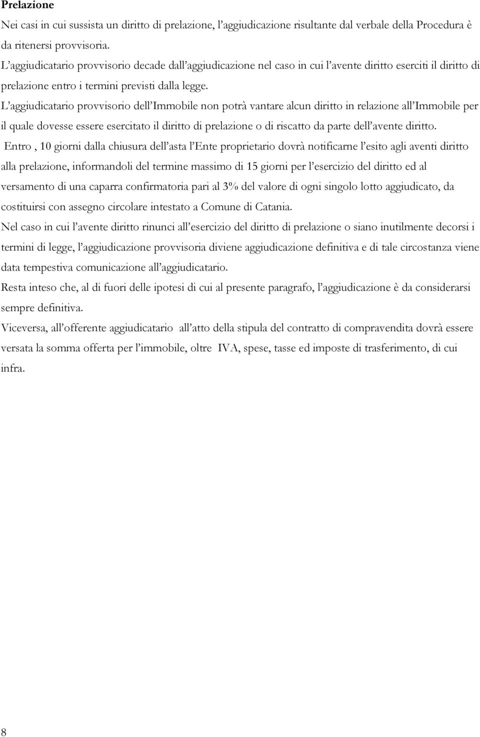 L aggiudicatario provvisorio dell Immobile non potrà vantare alcun diritto in relazione all Immobile per il quale dovesse essere esercitato il diritto di prelazione o di riscatto da parte dell avente