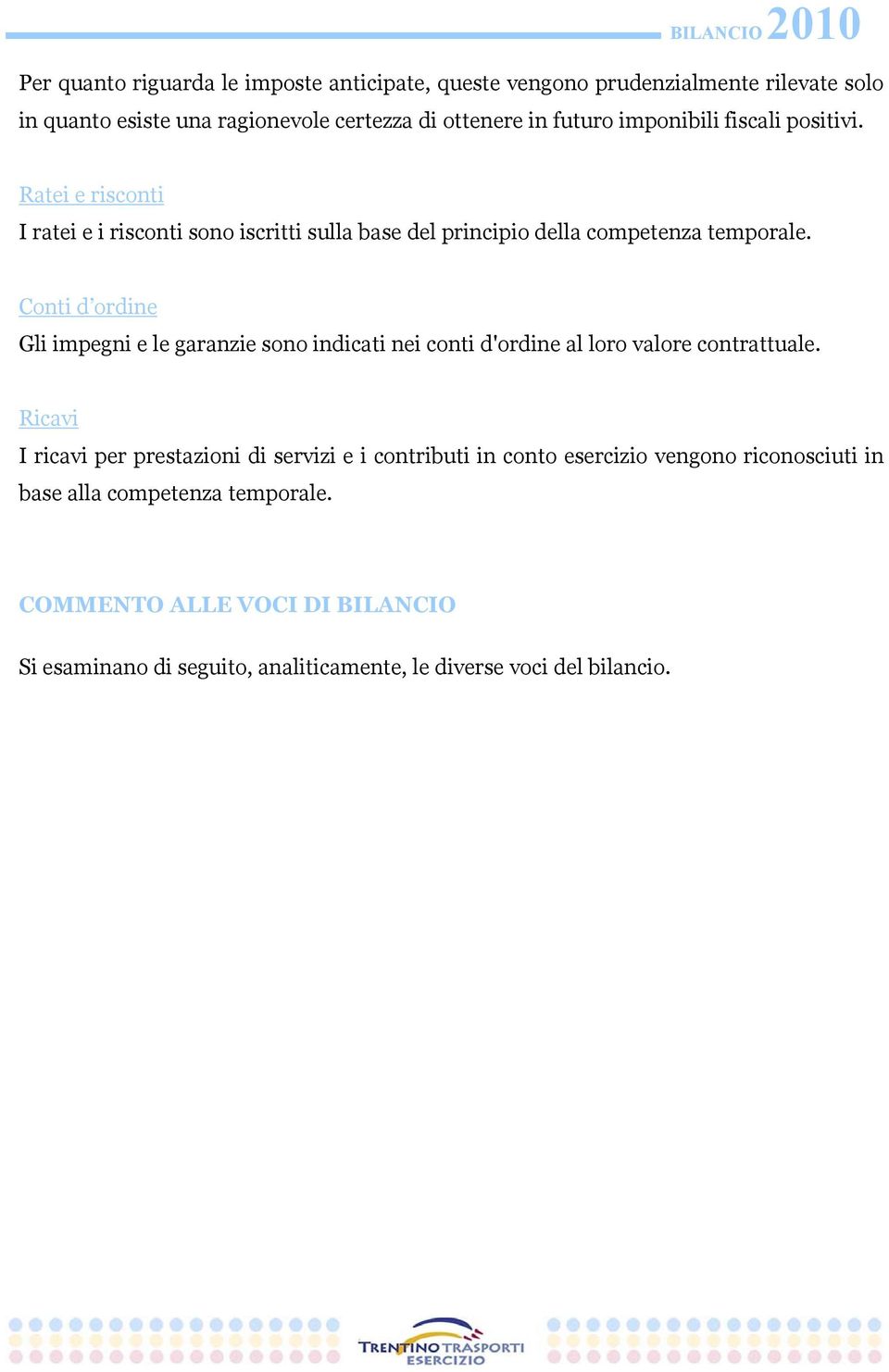 Conti d ordine Gli impegni e le garanzie sono indicati nei conti d'ordine al loro valore contrattuale.