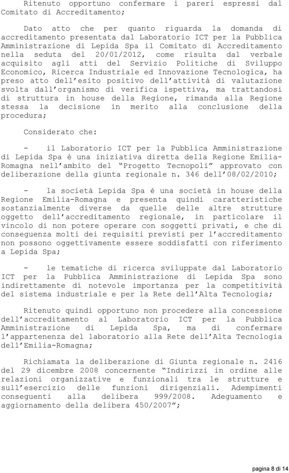 ed Innovazione Tecnologica, ha preso atto dell esito positivo dell attività di valutazione svolta dall organismo di verifica ispettiva, ma trattandosi di struttura in house della Regione, rimanda