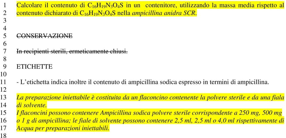 La preparazione iniettabile è costituita da un flaconcino contenente la polvere sterile e da una fiala di solvente.