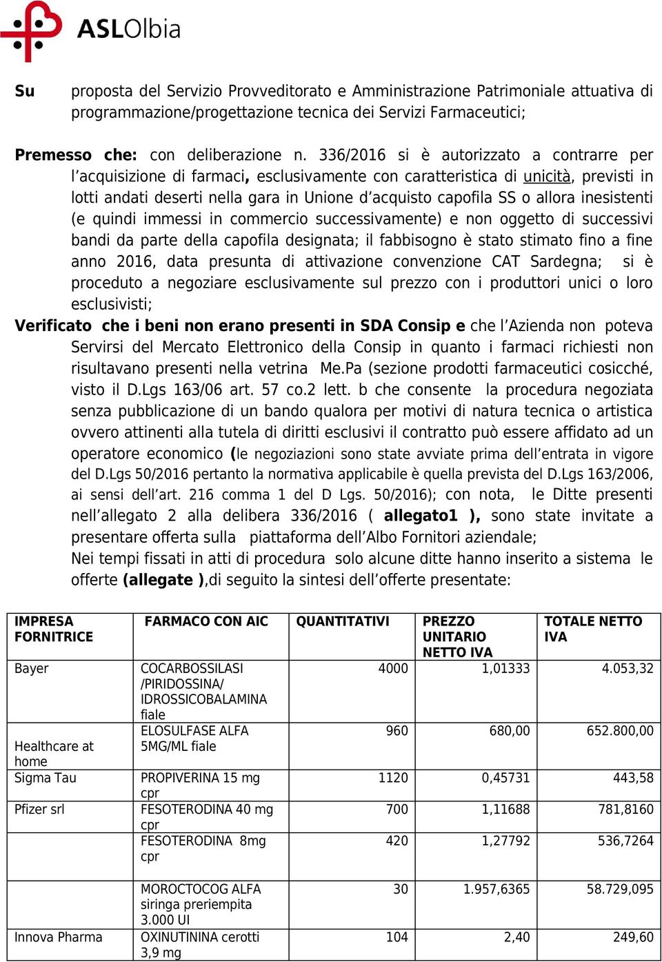 allora inesistenti (e quindi immessi in commercio successivamente) e non oggetto di successivi bandi da parte della capofila designata; il fabbisogno è stato stimato fino a fine anno 2016, data