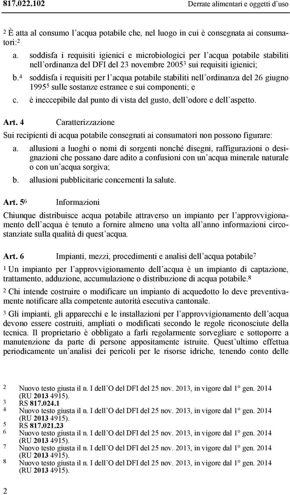 4 soddisfa i requisiti per lʼacqua potabile stabiliti nellʼordinanza del 26 giugno 1995 5 sulle sostanze estranee e sui componenti; e c.