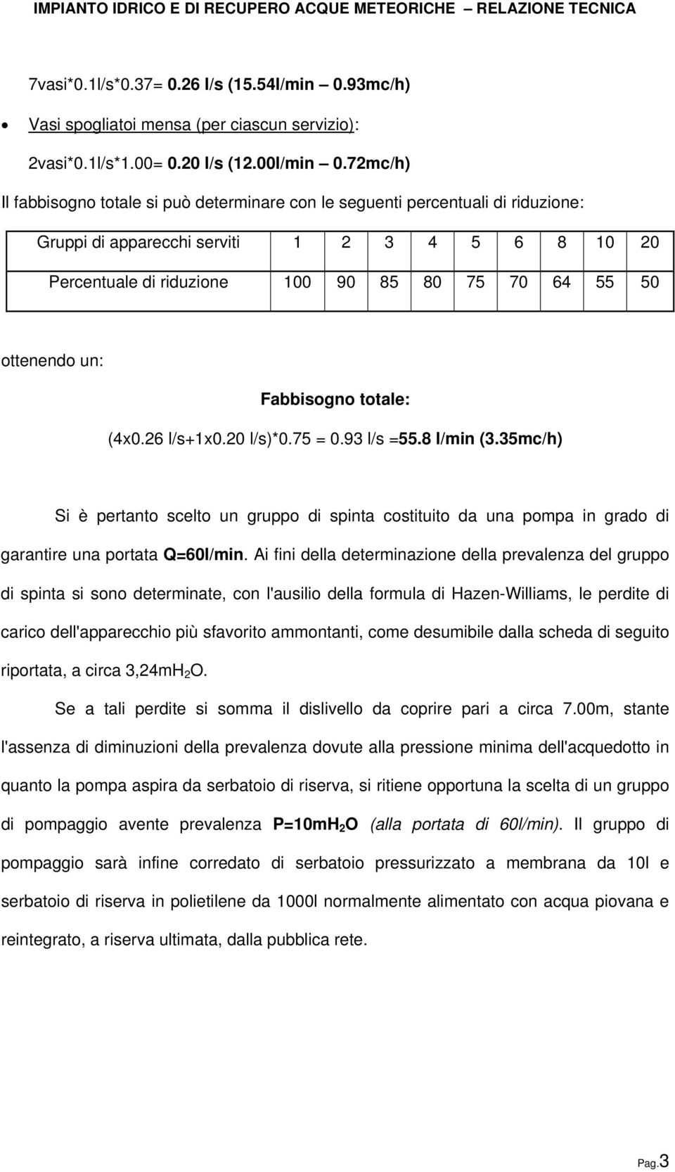 ottenendo un: Fabbisogno totale: (4x0.26 l/s+1x0.20 l/s)*0.75 = 0.93 l/s =55.8 l/min (3.