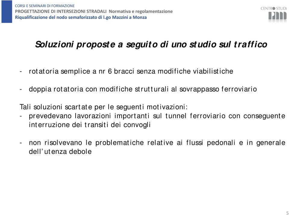 le seguenti motivazioni: - prevedevano lavorazioni importanti sul tunnel ferroviario con conseguente interruzione