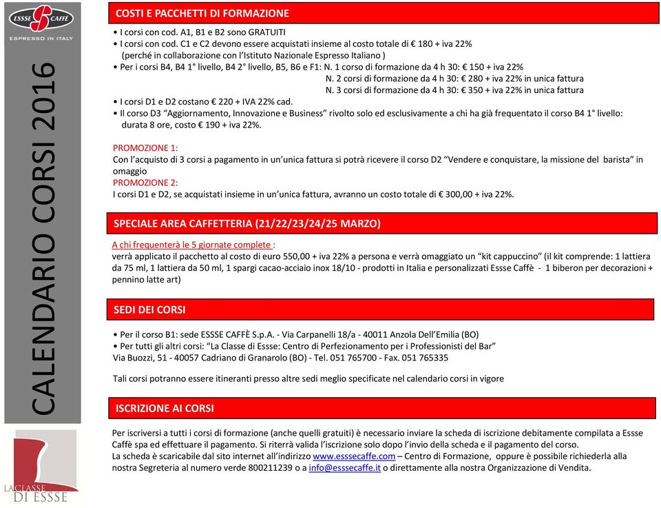 F1: N. 1 corso di formazione da 4 h 30: 150 + iva 22% N. 2 corsi di formazione da 4 h 30: 280 + iva 22% in unica fattura N.