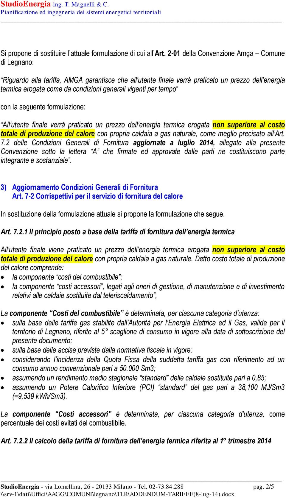 per tempo con la seguente formulazione: All utente finale verrà praticato un prezzo dell energia termica erogata non superiore al costo totale di produzione del calore con propria caldaia a gas