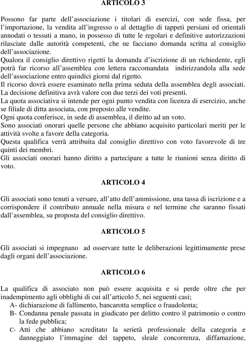 Qualora il consiglio direttivo rigetti la domanda d iscrizione di un richiedente, egli potrà far ricorso all assemblea con lettera raccomandata indirizzandola alla sede dell associazione entro