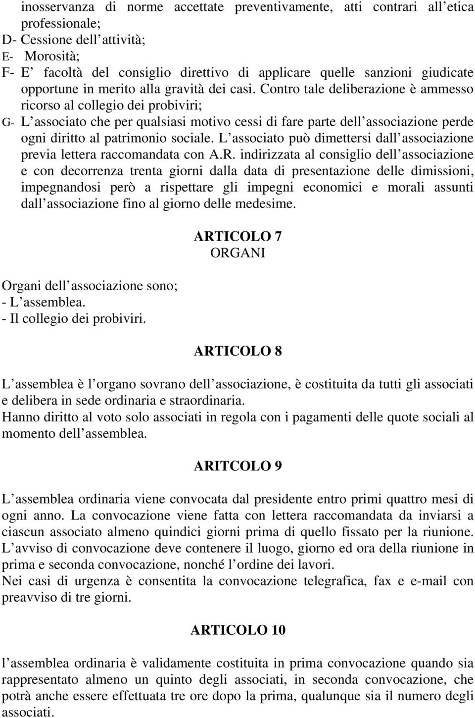 Contro tale deliberazione è ammesso ricorso al collegio dei probiviri; G- L associato che per qualsiasi motivo cessi di fare parte dell associazione perde ogni diritto al patrimonio sociale.