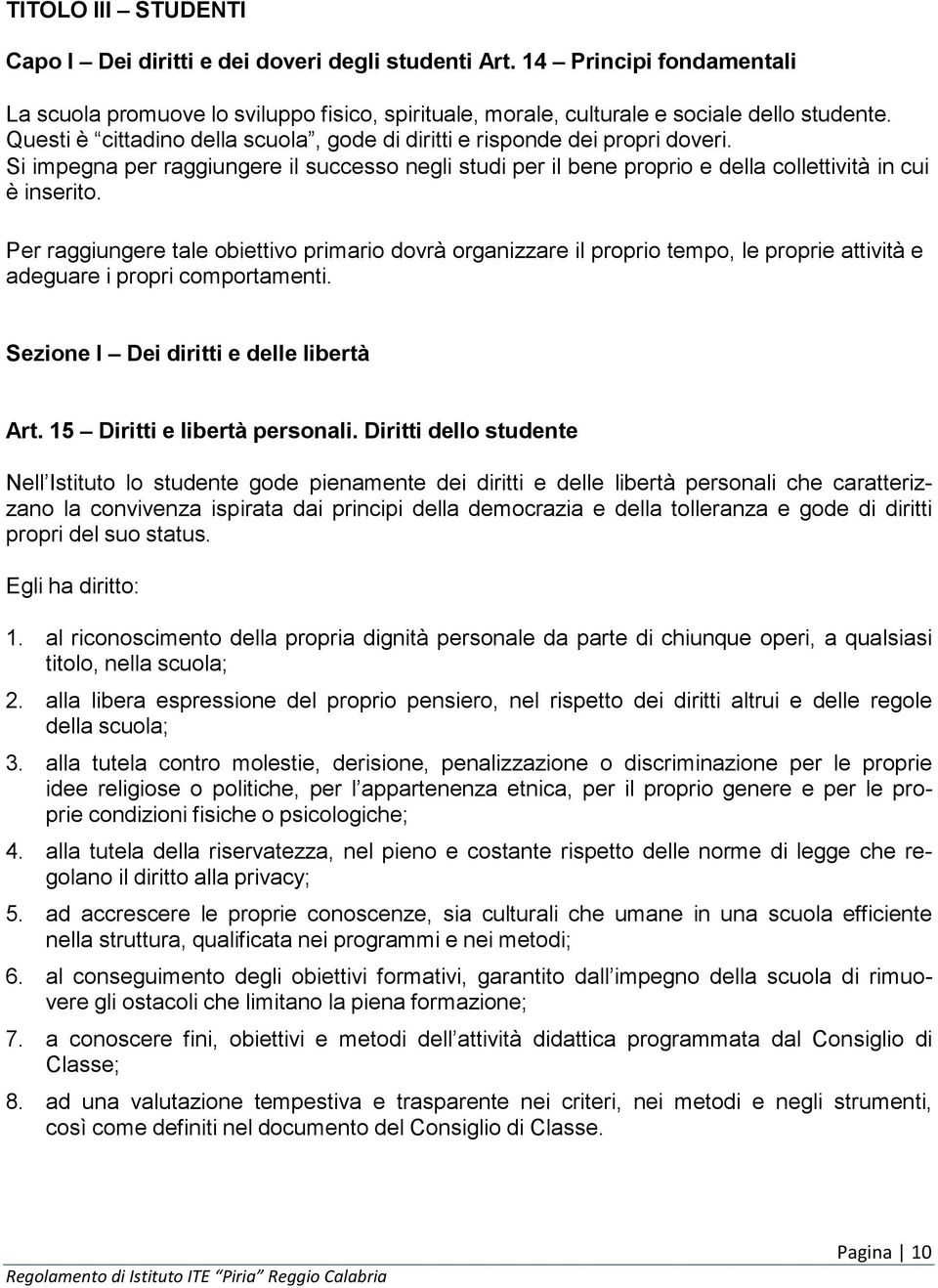 Per raggiungere tale obiettivo primario dovrà organizzare il proprio tempo, le proprie attività e adeguare i propri comportamenti. Sezione I Dei diritti e delle libertà Art.