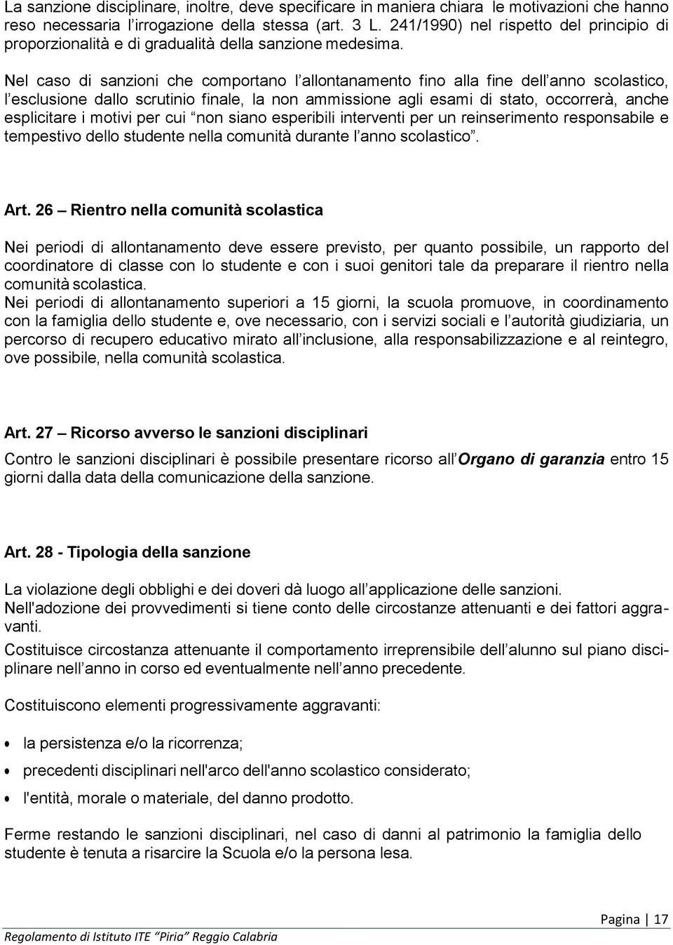 Nel caso di sanzioni che comportano l allontanamento fino alla fine dell anno scolastico, l esclusione dallo scrutinio finale, la non ammissione agli esami di stato, occorrerà, anche esplicitare i