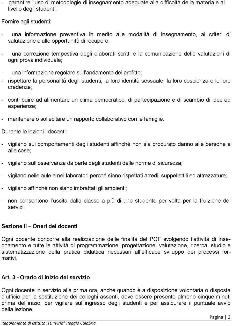 scritti e la comunicazione delle valutazioni di ogni prova individuale; - una informazione regolare sull andamento del profitto; - rispettare la personalità degli studenti, la loro identità sessuale,