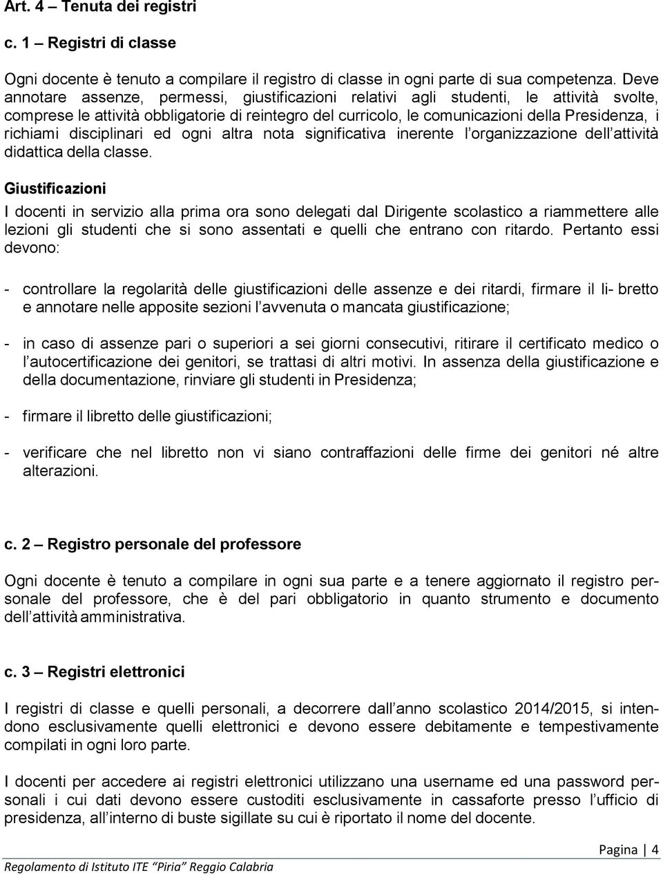 richiami disciplinari ed ogni altra nota significativa inerente l organizzazione dell attività didattica della classe.