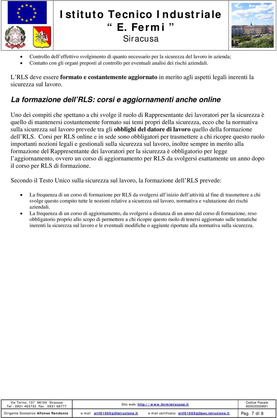 La formazione dell RLS: corsi e aggiornamenti anche online Uno dei compiti che spettano a chi svolge il ruolo di Rappresentante dei lavoratori per la sicurezza è quello di mantenersi costantemente