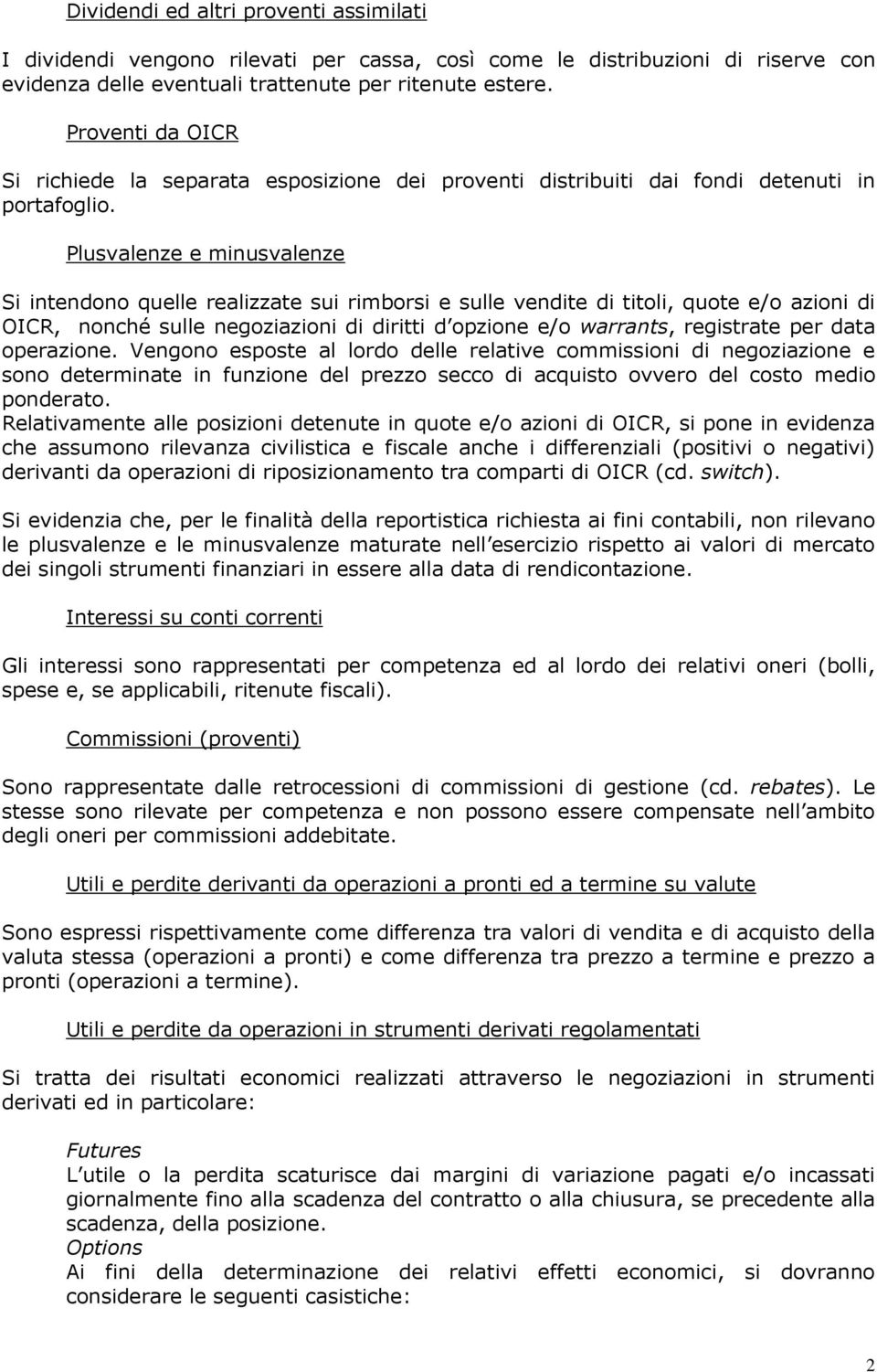 Plusvalenze e minusvalenze Si intendono quelle realizzate sui rimborsi e sulle vendite di titoli, quote e/o azioni di OICR, nonché sulle negoziazioni di diritti d opzione e/o warrants, registrate per