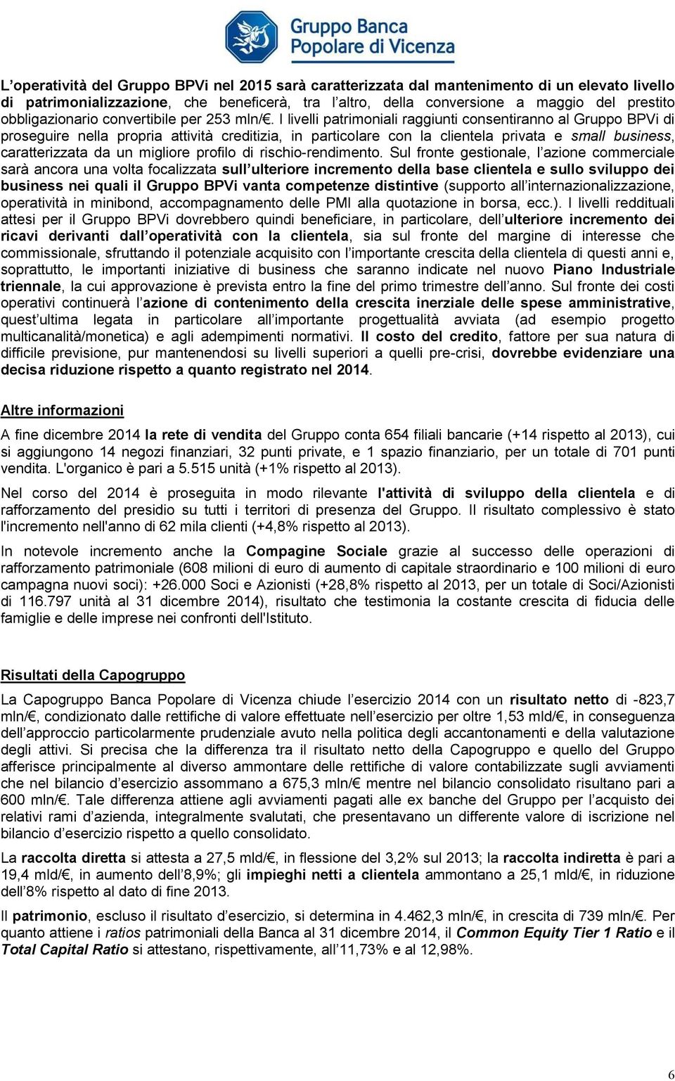 I livelli patrimoniali raggiunti consentiranno al Gruppo BPVi di proseguire nella propria attività creditizia, in particolare con la clientela privata e small business, caratterizzata da un migliore