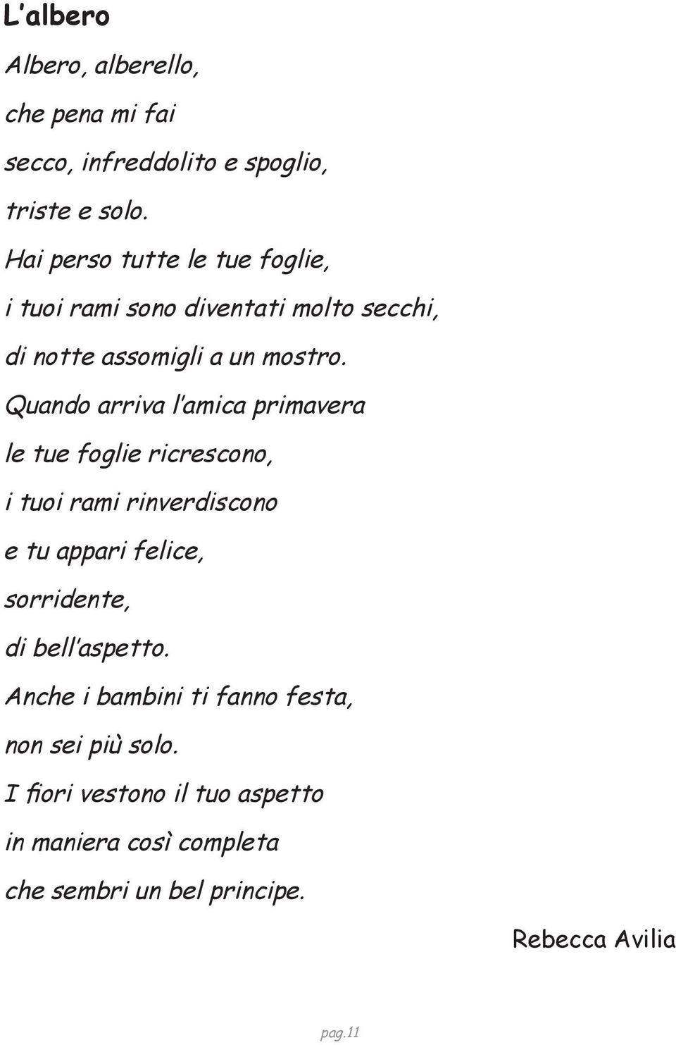 Quando arriva l amica primavera le tue foglie ricrescono, i tuoi rami rinverdiscono e tu appari felice, sorridente, di