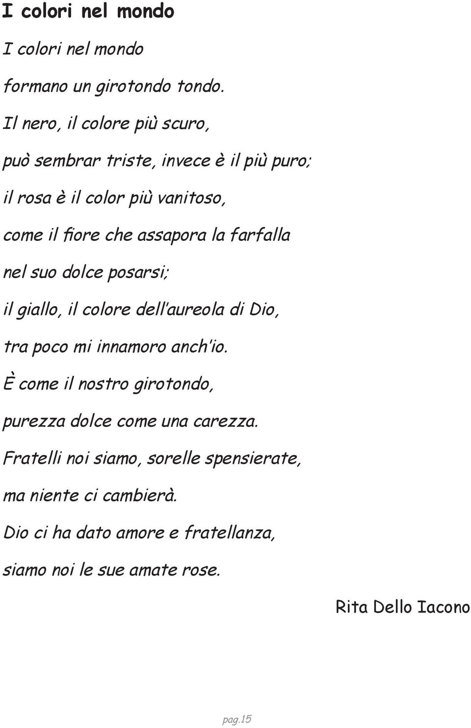 assapora la farfalla nel suo dolce posarsi; il giallo, il colore dell aureola di Dio, tra poco mi innamoro anch io.