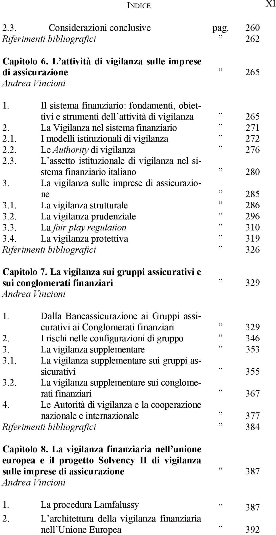 3. L assetto istituzionale di vigilanza nel sistema finanziario italiano 280 3. La vigilanza sulle imprese di assicurazione 285 3.1. La vigilanza strutturale 286 3.2. La vigilanza prudenziale 296 3.3. La fair play regulation 310 3.