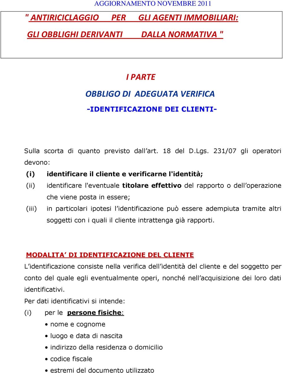 231/07 gli operatori devono: (i) identificare il cliente e verificarne l'identità; (ii) identificare l'eventuale titolare effettivo del rapporto o dell operazione che viene posta in essere; (iii) in