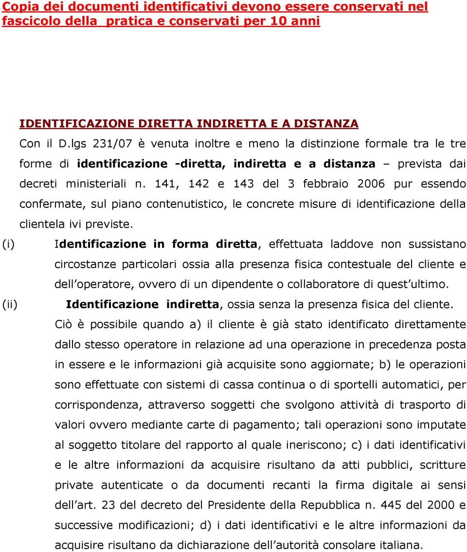 141, 142 e 143 del 3 febbraio 2006 pur essendo confermate, sul piano contenutistico, le concrete misure di identificazione della clientela ivi previste.