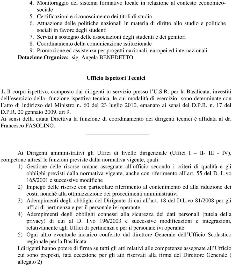 Coordinamento della comunicazione istituzionale 9. Promozione ed assistenza per progetti nazionali, europei ed internazionali Dotazione Organica: sig. Angela BENEDETTO Ufficio Ispettori Tecnici 1.