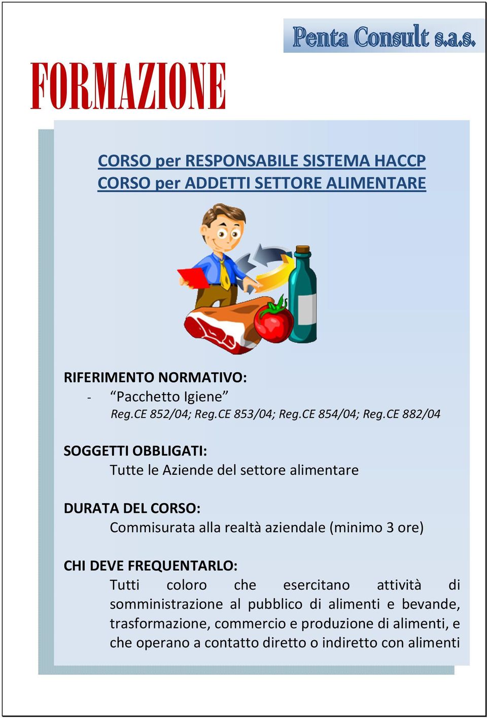 CE 882/04 SOGGETTI OBBLIGATI: Tutte le Aziende del settore alimentare DURATA DEL CORSO: Commisurata alla realtà aziendale (minimo 3