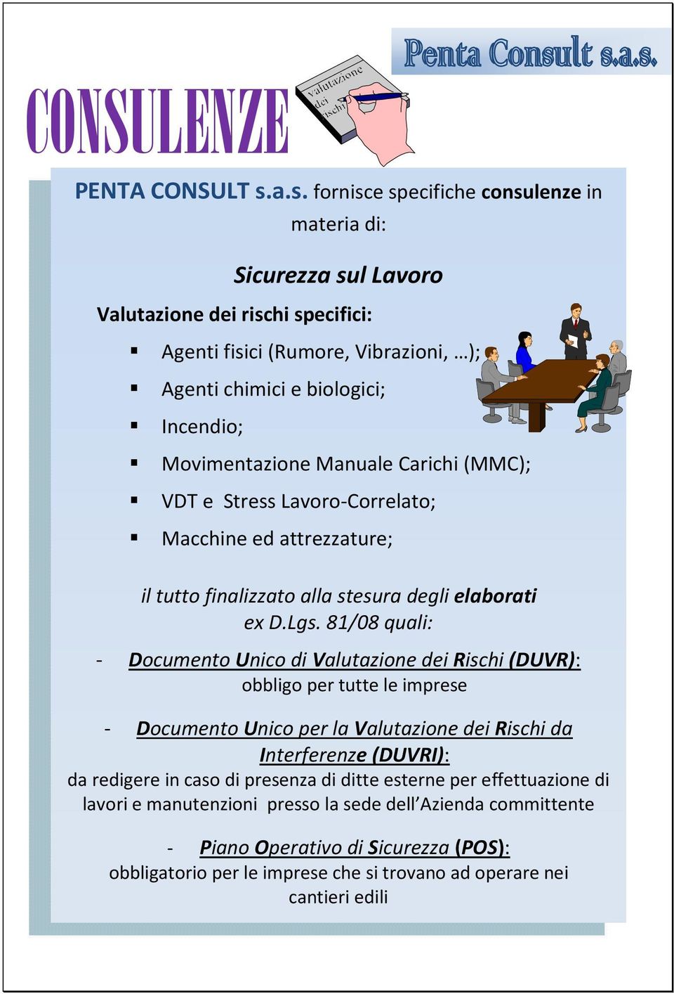 Movimentazione Manuale Carichi (MMC); VDT e Stress Lavoro-Correlato; Macchine ed attrezzature; il tutto finalizzato alla stesura degli elaborati ex D.Lgs.