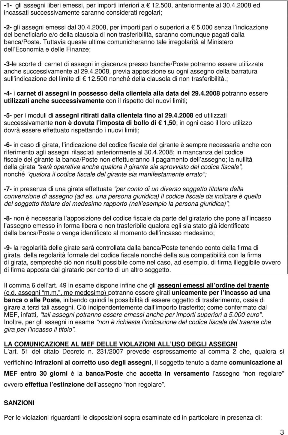 Tuttavia queste ultime comunicheranno tale irregolarità al Ministero dell Economia e delle Finanze; -3-le scorte di carnet di assegni in giacenza presso banche/poste potranno essere utilizzate anche