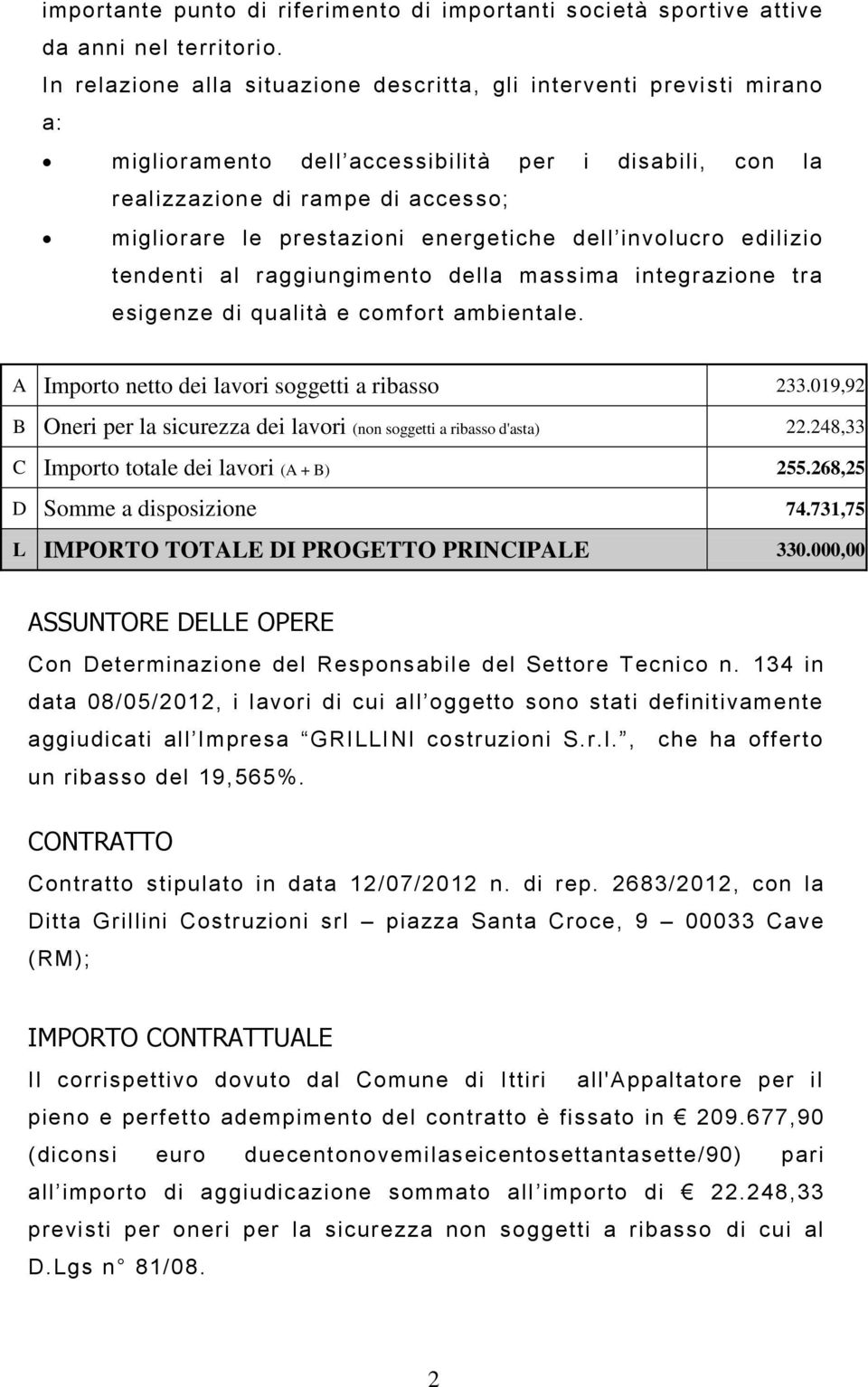 energetiche dell involucro edilizio tendenti al raggiungimento della massima integrazione tra esigenze di qualità e comfort ambientale. A Importo netto dei lavori soggetti a ribasso 233.