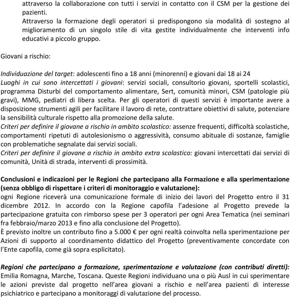 Giovani a rischio: Individuazione del target: adolescenti fino a 18 anni (minorenni) e giovani dai 18 ai 24 Luoghi in cui sono intercettati i giovani: servizi sociali, consultorio giovani, sportelli