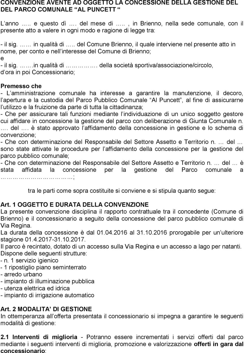 . del Comune Brienno, il quale interviene nel presente atto in nome, per conto e nell interesse del Comune di Brienno; e - il sig..in qualità di.