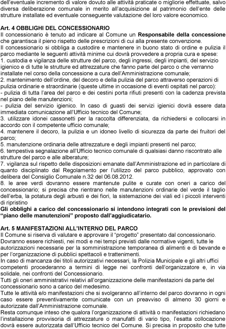 4 OBBLIGHI DEL CONCESSIONARIO Il concessionario è tenuto ad indicare al Comune un Responsabile della concessione che garantisca il pieno rispetto delle prescrizioni di cui alla presente convenzione.