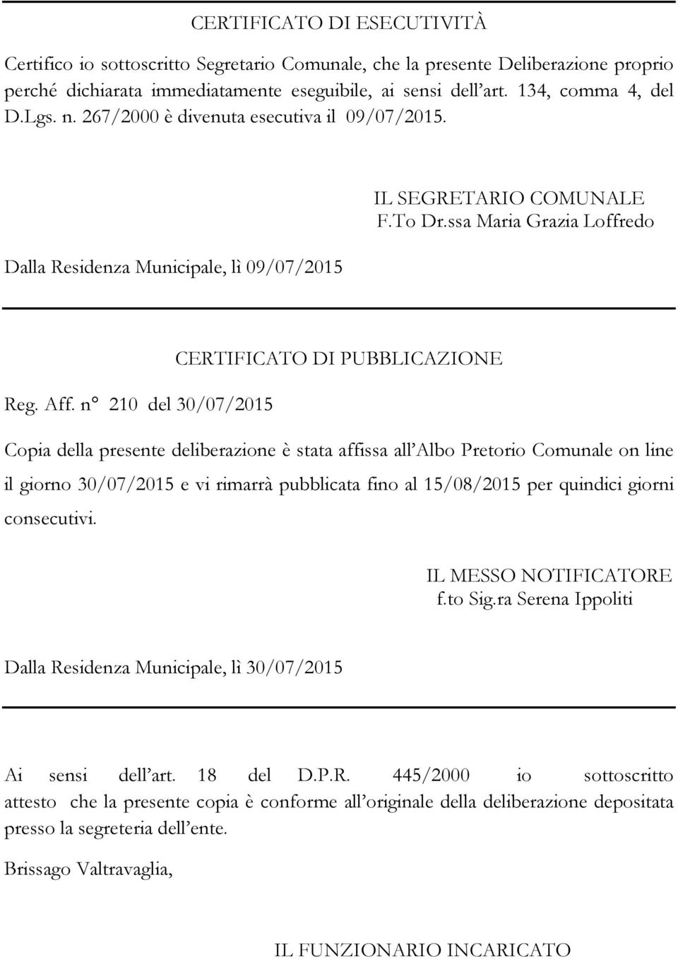 n 210 del 30/07/2015 Copia della presente deliberazione è stata affissa all Albo Pretorio Comunale on line il giorno 30/07/2015 e vi rimarrà pubblicata fino al 15/08/2015 per quindici giorni