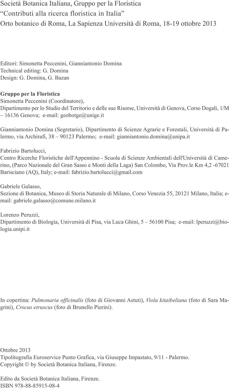 Bazan Gruppo per la Floristica Simonetta Peccenini (Coordinatore), Dipartimento per lo Studio del Territorio e delle sue Risorse, Università di Genova, Corso Dogali, 1/M 16136 Genova; e-mail: