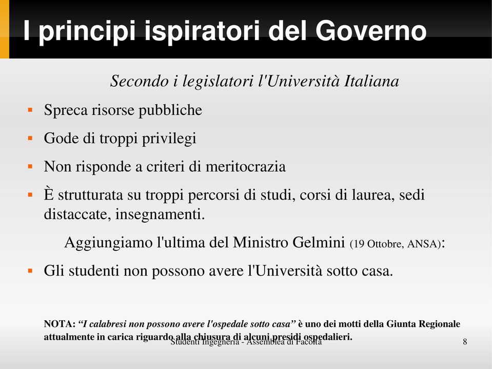 Aggiungiamo l'ultima del Ministro Gelmini (19 Ottobre, ANSA): Gli studenti non possono avere l'università sotto casa.