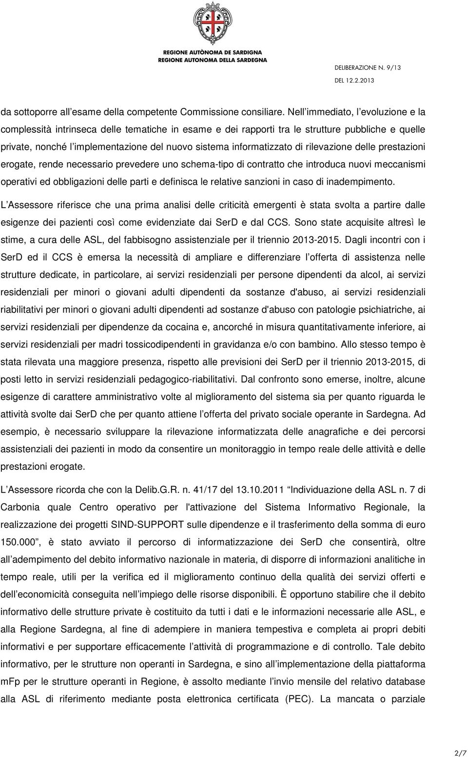 di rilevazione delle prestazioni erogate, rende necessario prevedere uno schema-tipo di contratto che introduca nuovi meccanismi operativi ed obbligazioni delle parti e definisca le relative sanzioni